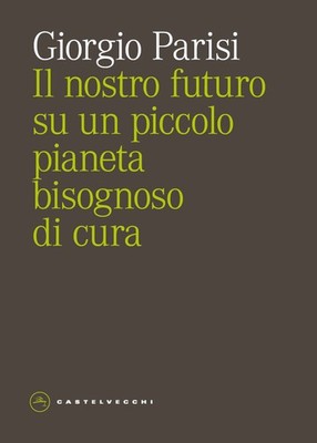 Unsere Zukunft auf einem kleinen pflegebedürftigen Planeten - Parisi Giorgio