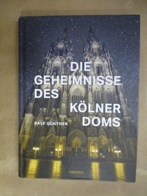 Die Geheimnisse des Kölner Doms Günther, Ralf und Josefine (Mitarb.) Gottwald: