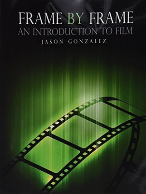 FRAME BY FRAME: AN INTRODUCTION TO FILM By Gonzalez Jason *Excellent Condition*