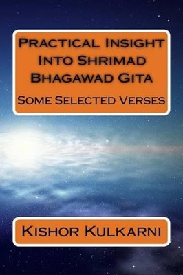 Practical Insight Into Shrimad Bhagawad Gita: Some Selected Verses by Kishor Ana
