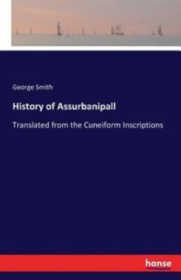History Of Assurbanipall: Translated From The Cuneiform Inscriptions