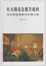 Hong tai yang shi zen yang sheng qi de: Yan'an zheng feng yun dong de lai lo...