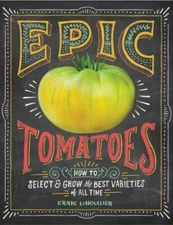 Epic Tomatoes: How to Select and Grow the Best Varieties of All Time, LeHoullier