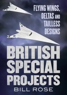 British Special Projects | Flying Wings, Deltas and Tailless Designs | Bill Rose