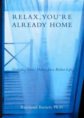 Relax, You're Already Home: Everyday Taoist Habits for a Richer Life