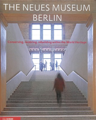 The Neues Museum Berlin: Conserving, Restoring, Rebuilding Within the World He..
