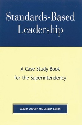 Standards-Based Leadership: A Case Study Book for the Superintendency by Sandra 