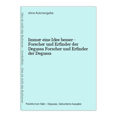 Immer eine Idee besser - Forscher und Erfinder der Degussa Forscher und Erfinder