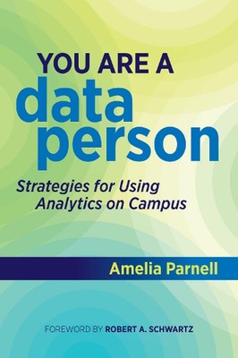 You Are a Data Person: Strategies for Using Analytics on Campus by Amelia Parnel