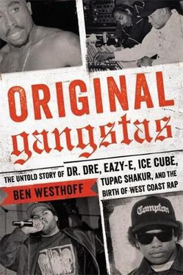 Original Gangstas: The Untold Story of Dr. Dre, Eazy-E, Ice Cube, Tupac Shakur, 