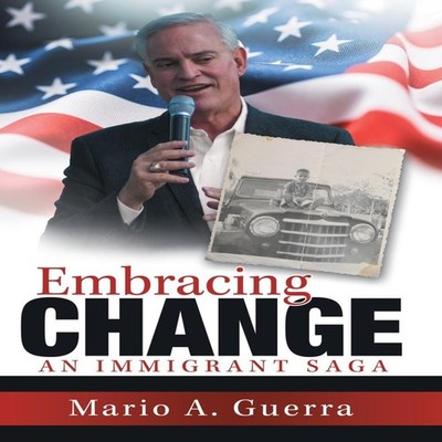 Embracing Change An Immigrant Saga Mario A. Guerra Hardcover Auth