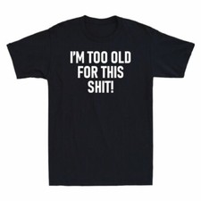 I'm Too Old This Sh*t! Funny Shirt Joke Printed Gift Men's Cotton T-Shirt❀