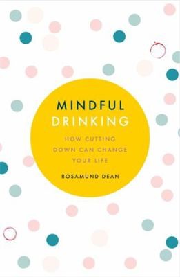 Mindful Drinking How Cutting Down Can Ch by Rosamund Dean