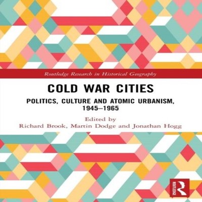 Cold War Cities Politics Culture and Atomic Urbanism 1945-1965 Ta