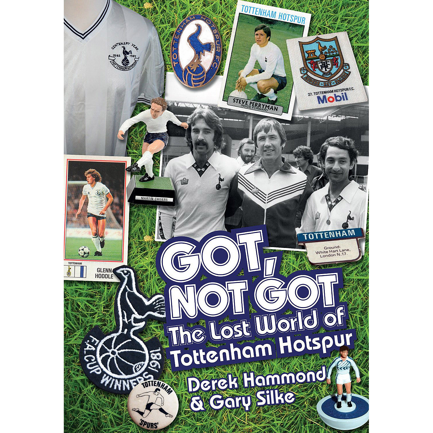 Got, Not Got - The Lost World of Spurs - Tottenham Hotspur 1960s to 1990s book