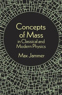 Concepts of Mass in Classical and Modern Physics - Max Jammer