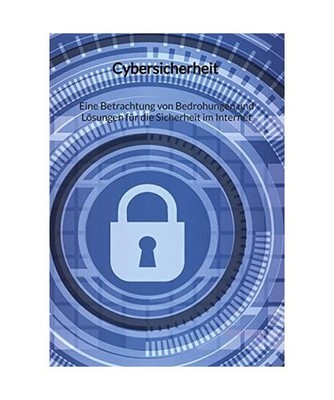 Cybersicherheit - Eine Betrachtung von Bedrohungen und Lösungen für die Sicher