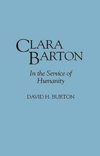 Clara Barton: In the Service of Humanity by David H Burton: New