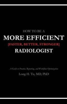 How to be a More Efficient Radiologist: A Guide to Practice, Reporting, and: New