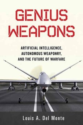 Genius Weapons: Artificial Intelligence, Autonomous Weaponry, and the Future of