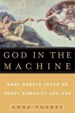 God in the Machine: What Robots Teach Us About Humanity and God