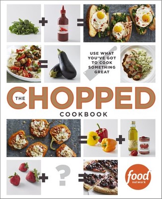 The Chopped Cookbook: Use What You've Got to Cook Something Great - hardcove...