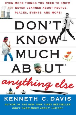 Don't Know Much About  Anything Else: Even More Things You Need to Know but Neve