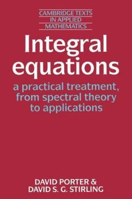 Cambridge Texts in Applied Mathematics Ser.: Integral Equations : A Practical...