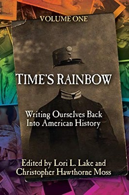 Time's Rainbow: Writing Ourselves Back into American History: Volume 1 (Time's R