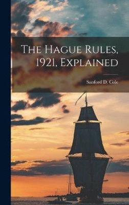 The Hague Rules, 1921, Explained by Sanford D. Cole [Hardback]