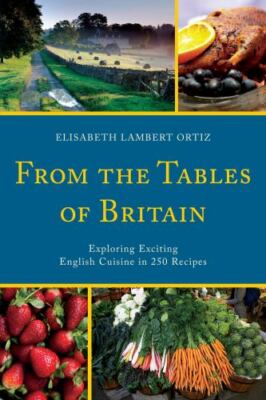 From the Tables of Britain : Exploring Exciting English Cuisine in 250 Recipe...