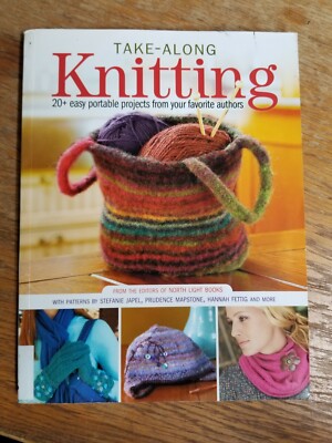 Take-Along Knitting : 20 Easy Portable Projects from Your Favorite Authors by...