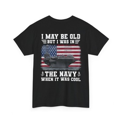 U.S. Navy Veteran T-Shirt   I May Be Old But I Was In The Navy When It Was Cool