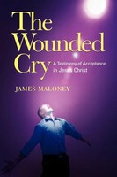 The Wounded Cry | A Testimony Of Acceptance In Jesus Christ | James Maloney