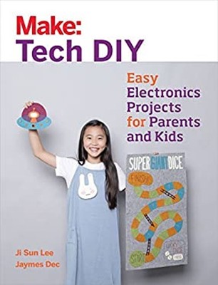 Make: Tech DIY : Easy Electronics Projects for Parents and Kids P