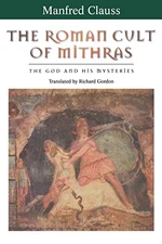 The Roman Cult of Mithras: The God and His Mysteries by Manfred Clauss