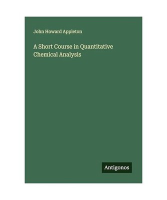 A Short Course in Quantitative Chemical Analysis, Appleton, John Howard