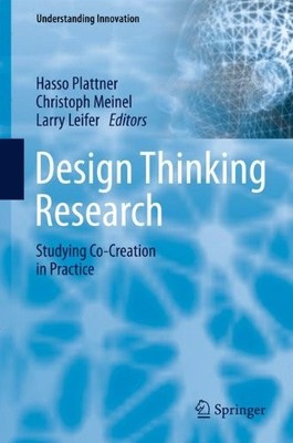 DESIGN THINKING RESEARCH: STUDYING CO-CREATION IN PRACTICE By Hasso Plattner