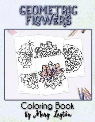Geometric Flowers: Coloring Book by Mary Layton by Mary Layton (English) Paperba