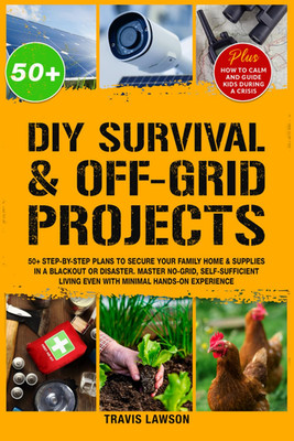 DIY Survival & Off-Grid Projects: 50+ Step-by-step plans to secure your family h