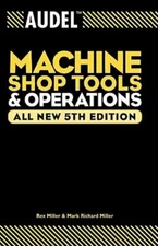 Audel Machine Shop Tools and Operations by Dr. Miller, Rex: New