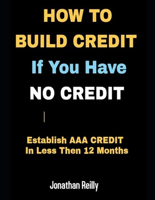 How to Build Credit If You Have No Credit - Establish AAA Credit in Less Then 12