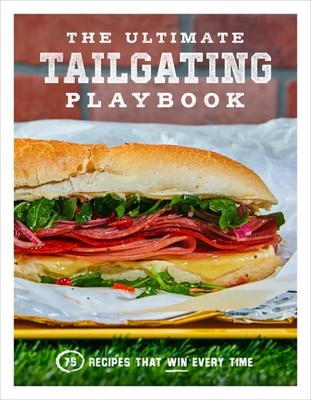 The Ultimate Tailgating Playbook: 75 Recipes That Win Every Time - A Cookboo...