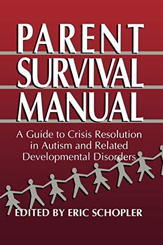 Parent Survival Manual: A Guide To Crisis Resolution In Autism A
