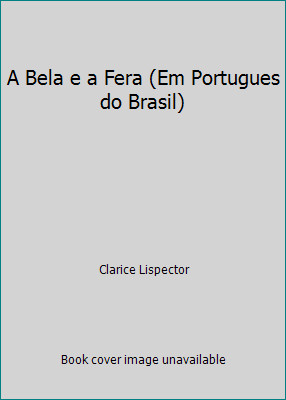 A Bela e a Fera (Em Portugues do Brasil) by Clarice Lispector