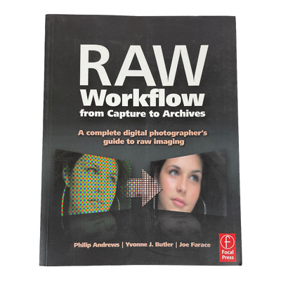 Raw Workflow from Capture to Archives : A Complete Digital Photographer's Guide