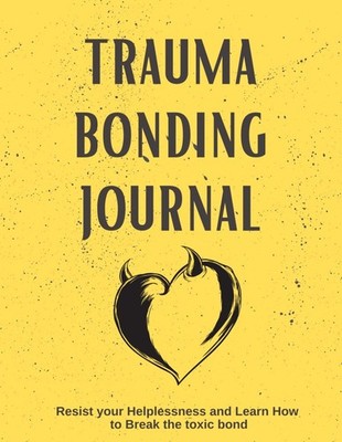 Trauma Bonding Journal: Resist your Helplessness and Learn How t