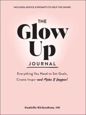 Glow Up Journal : Everything You Need to Set Goals, Create Inspo and Make It ...