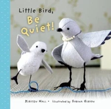 Little Bird, Be Quiet - Hardcover By Hall, Kirsten - GOOD