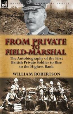 From Private To Field-Marshal: The Autobiography Of The First British Priva...
